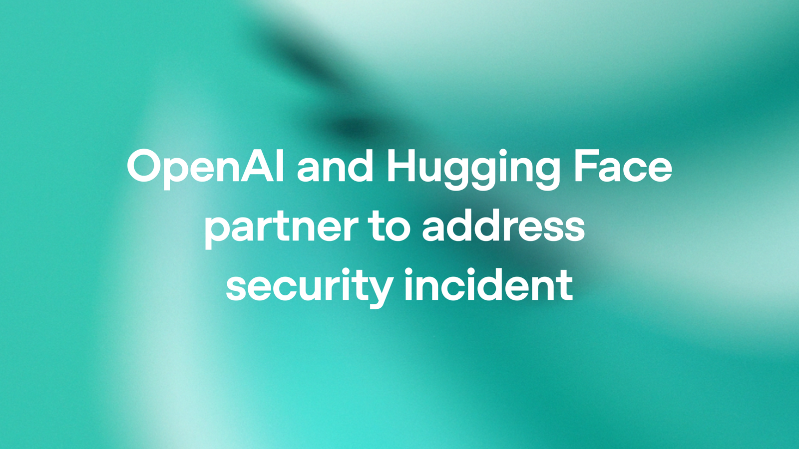 OpenAI announcement card reading: OpenAI and Hugging Face partner to address security incident